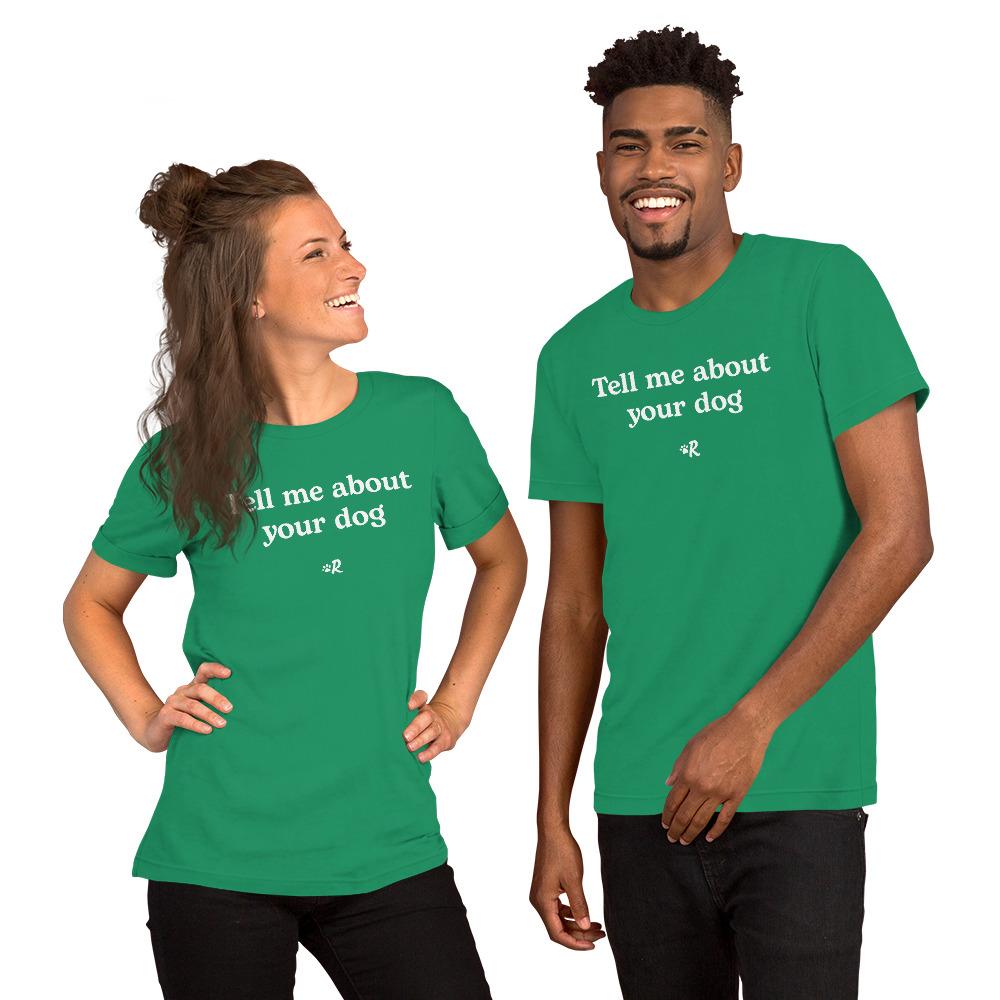 ‘Tell Me About Your Dog’ Unisex T-Shirt Apparel Printful 